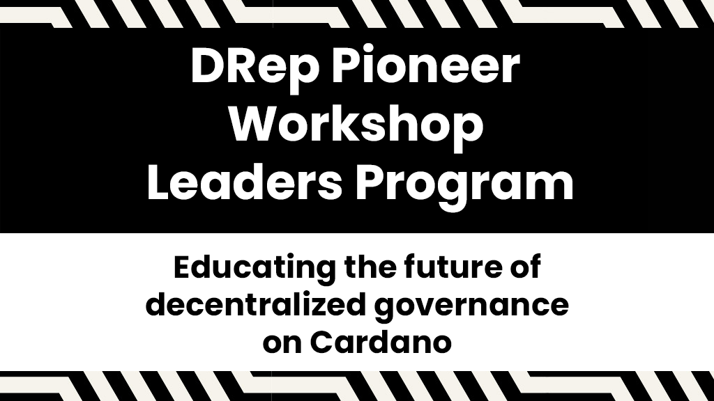 The DRep Pioneer Workshop Leaders Program – Educating the future of decentralized governance on Cardano